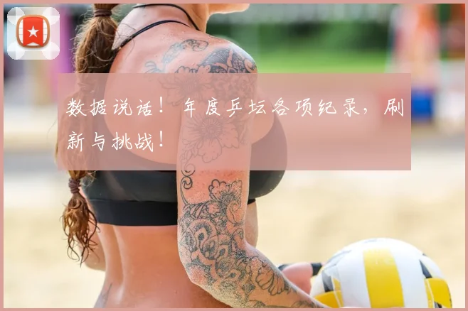 数据说话！年度乒坛各项纪录，刷新与挑战！