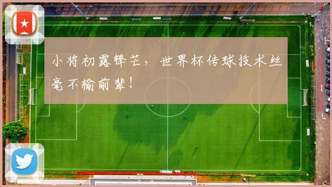 小将初露锋芒,世界杯传球技术丝毫不输前辈!