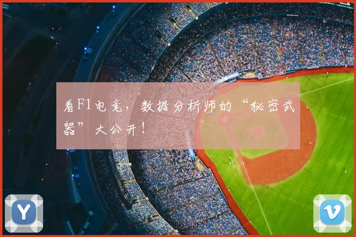 看F1电竞,数据分析师的“秘密武器”大公开!