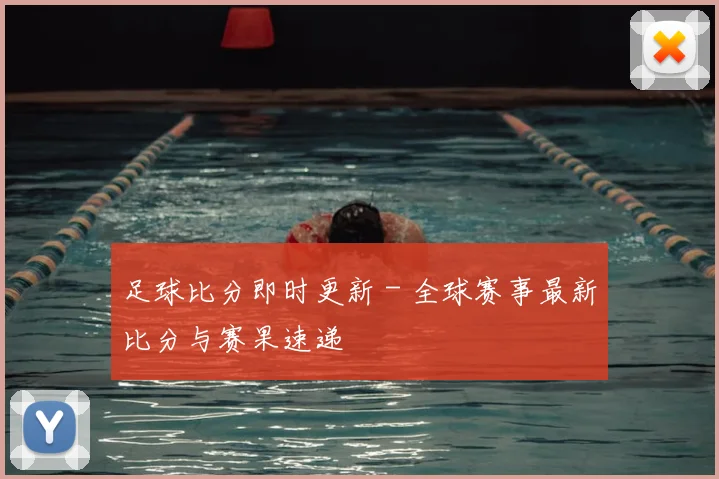 足球比分即时更新 - 全球赛事最新比分与赛果速递