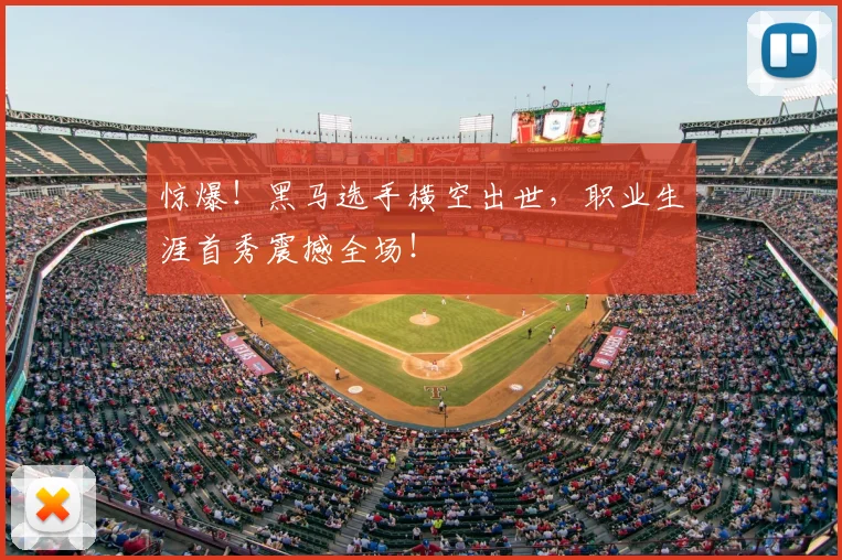 惊爆！黑马选手横空出世，职业生涯首秀震撼全场！