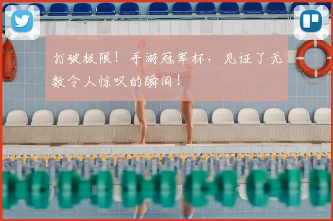 打破极限！手游冠军杯，见证了无数令人惊叹的瞬间！