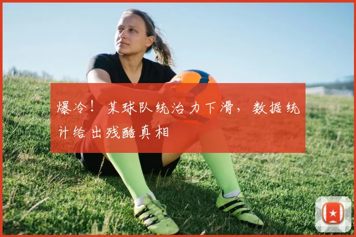 爆冷!某球队统治力下滑,数据统计给出残酷真相