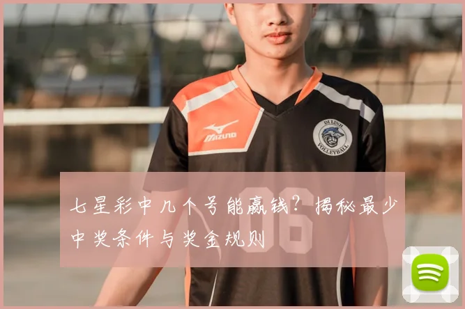 七星彩中几个号能赢钱？揭秘最少中奖条件与奖金规则